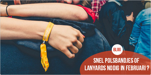 Snel polsbandjes of lanyards nodig in februari? Bestel nu!